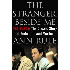 The Stranger Beside Me: Ted Bundy: The Classic Story of Seduction and Murder --